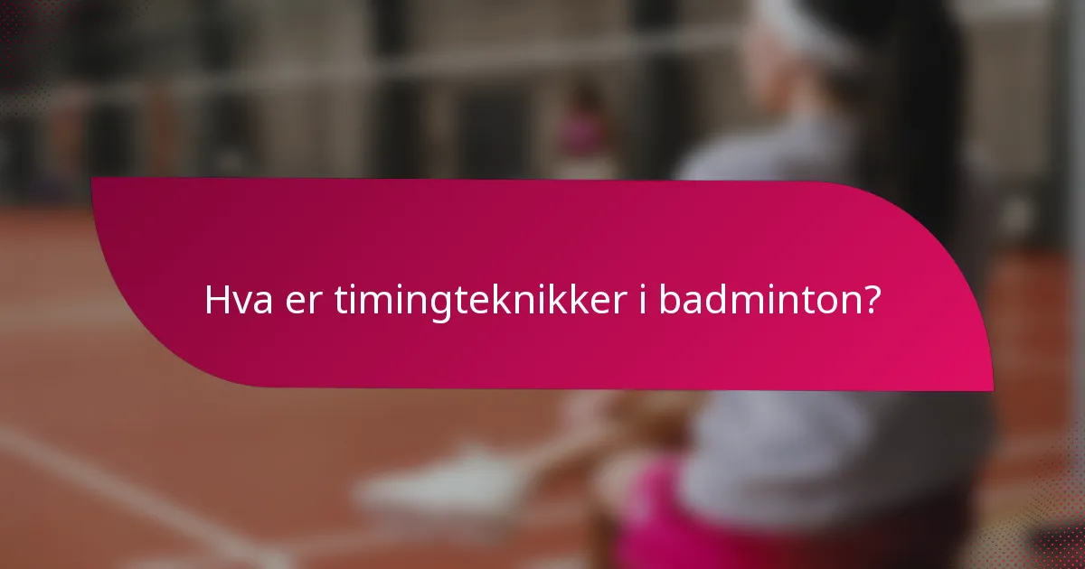 Hva er timingteknikker i badminton?