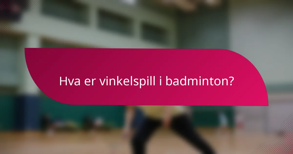 Hva er vinkelspill i badminton?