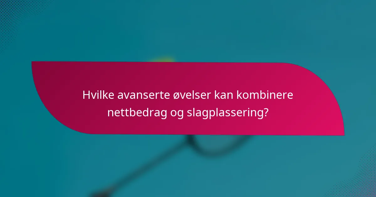 Hvilke avanserte øvelser kan kombinere nettbedrag og slagplassering?