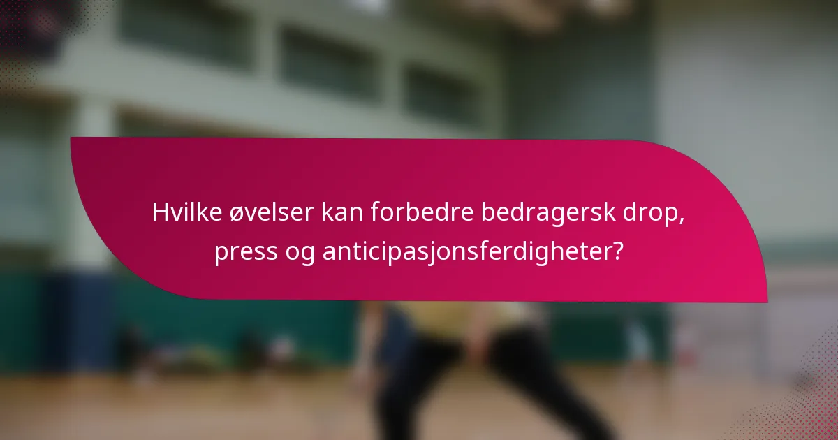 Hvilke øvelser kan forbedre bedragersk drop, press og anticipasjonsferdigheter?