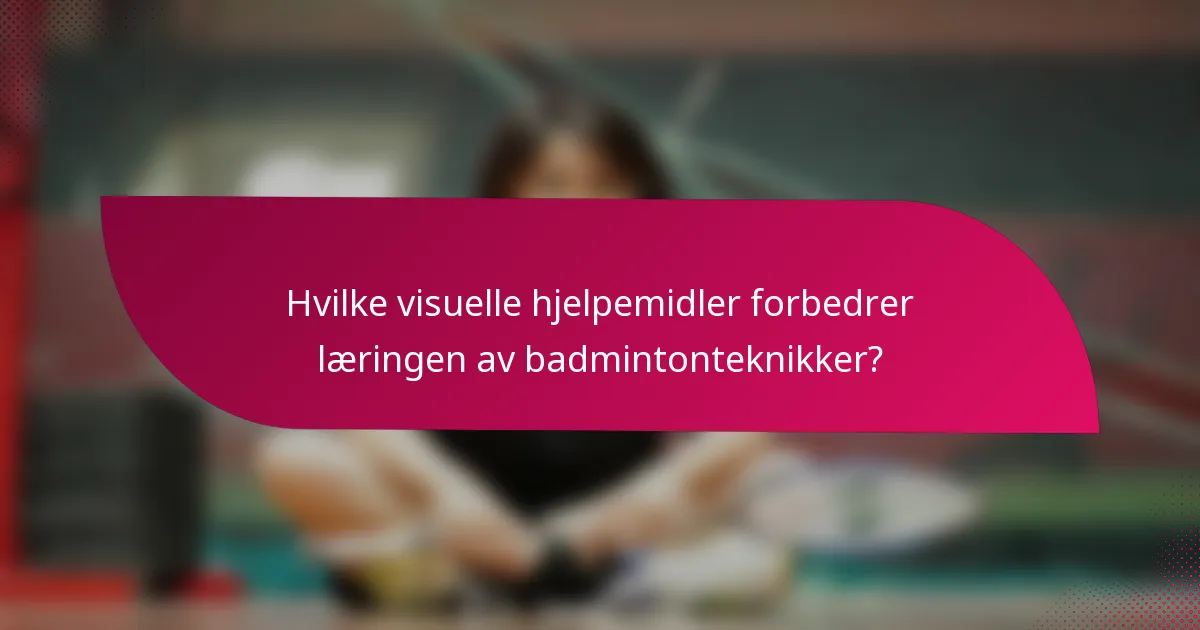 Hvilke visuelle hjelpemidler forbedrer læringen av badmintonteknikker?
