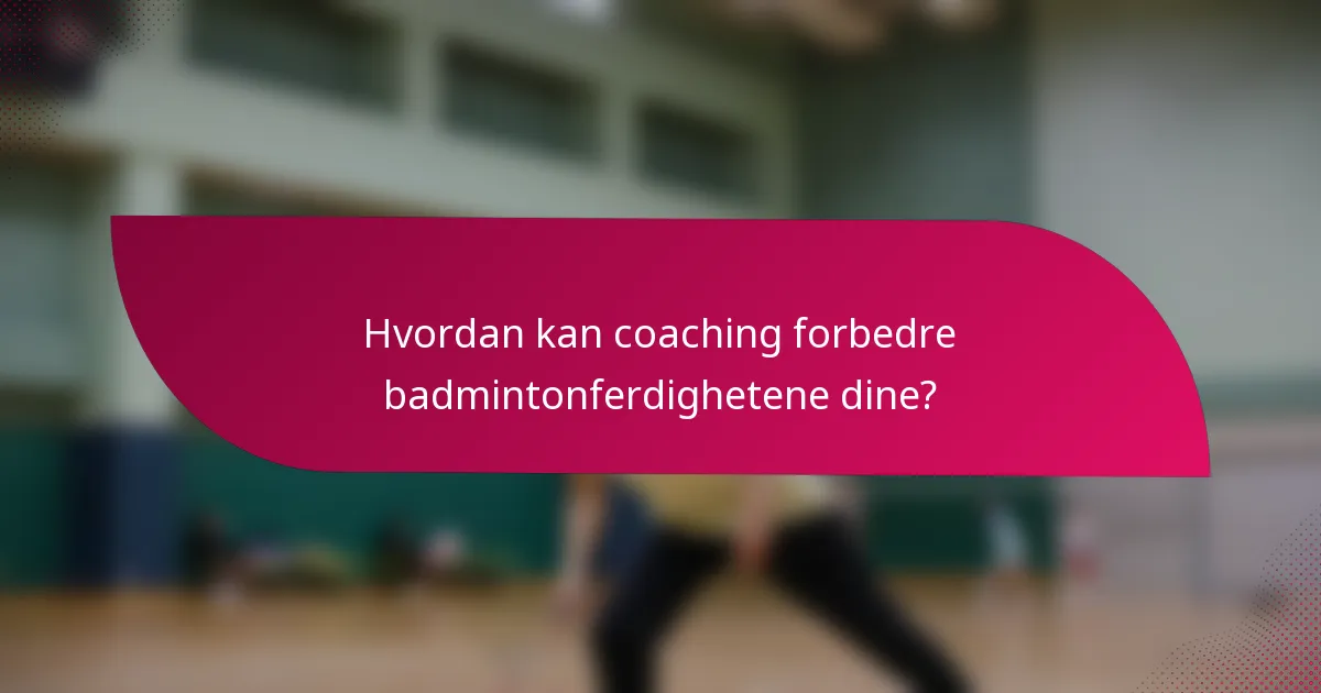 Hvordan kan coaching forbedre badmintonferdighetene dine?