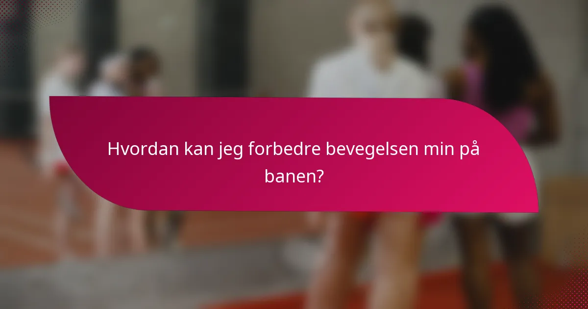 Hvordan kan jeg forbedre bevegelsen min på banen?