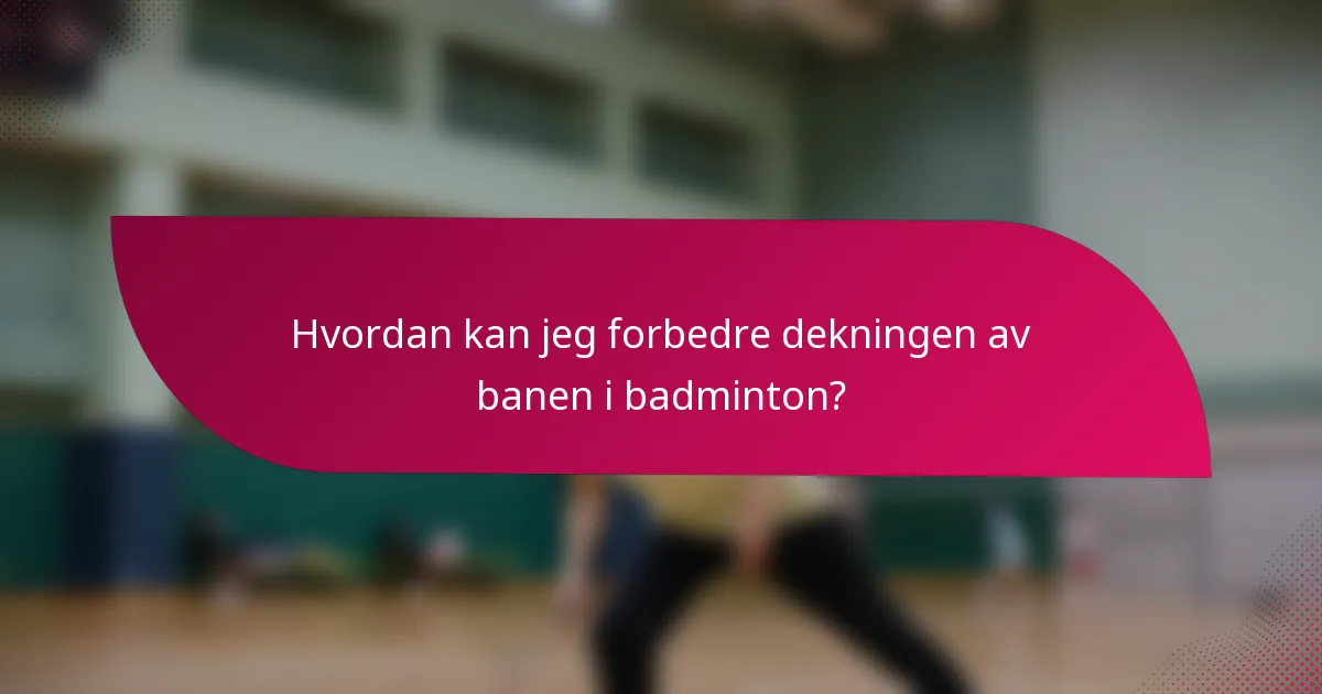 Hvordan kan jeg forbedre dekningen av banen i badminton?