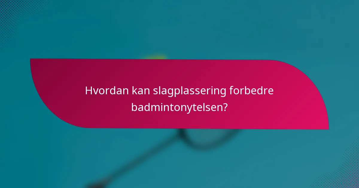 Hvordan kan slagplassering forbedre badmintonytelsen?