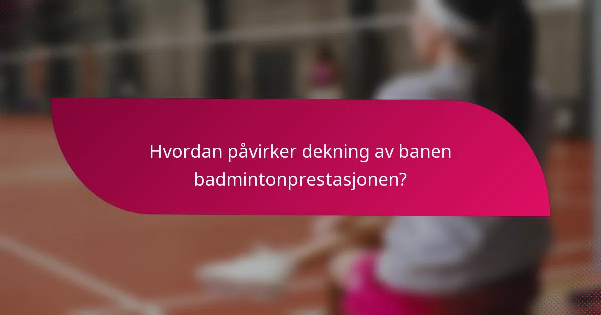 Hvordan påvirker dekning av banen badmintonprestasjonen?