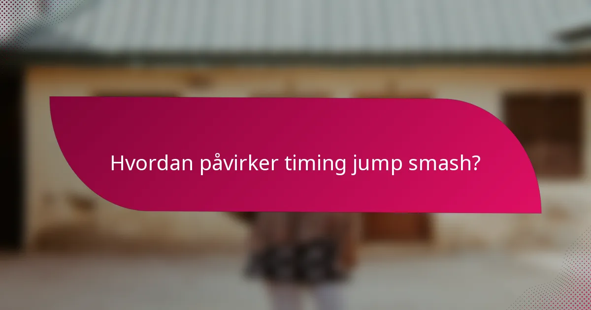 Hvordan påvirker timing jump smash?