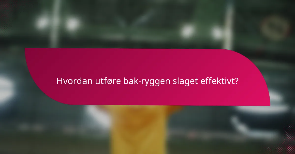 Hvordan utføre bak-ryggen slaget effektivt?