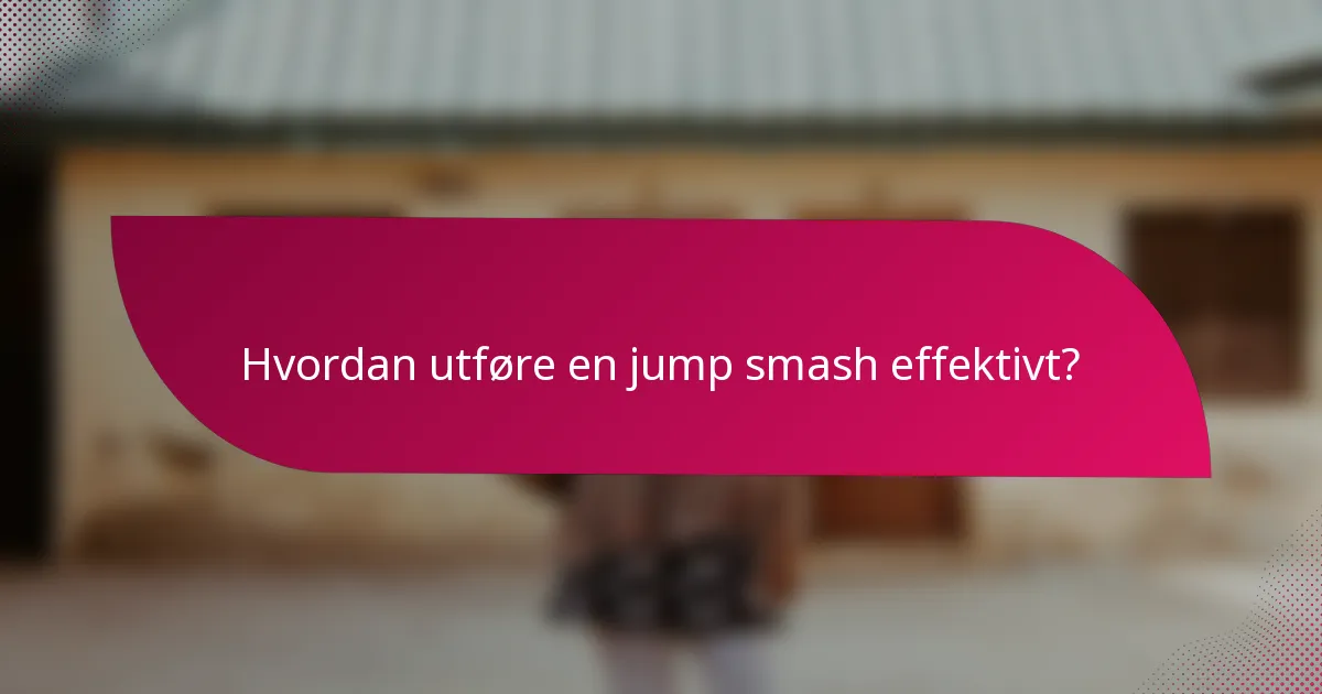 Hvordan utføre en jump smash effektivt?