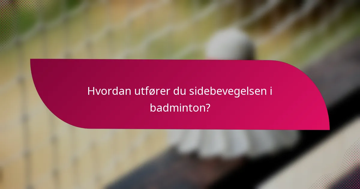 Hvordan utfører du sidebevegelsen i badminton?