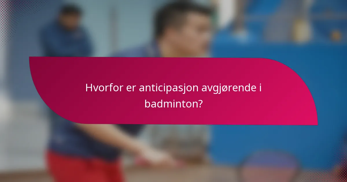 Hvorfor er anticipasjon avgjørende i badminton?