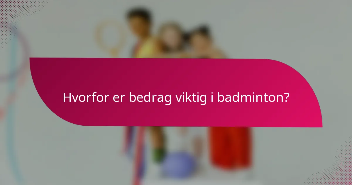 Hvorfor er bedrag viktig i badminton?