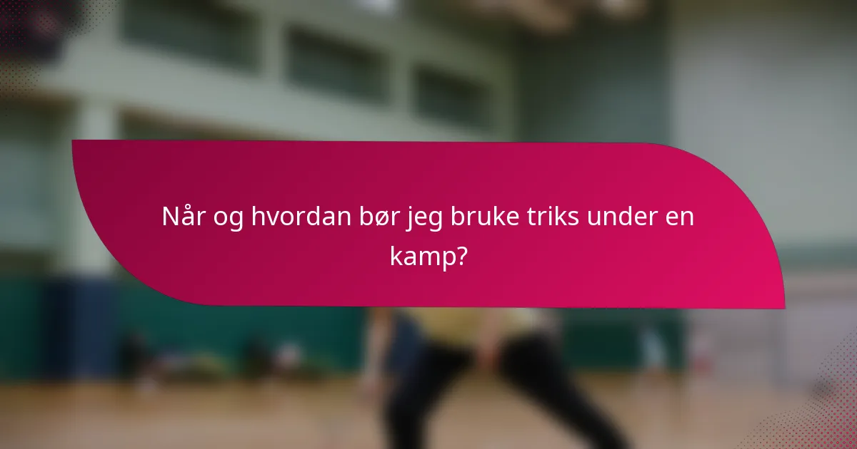 Når og hvordan bør jeg bruke triks under en kamp?